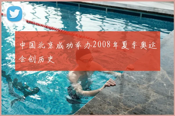 中国北京成功举办2008年夏季奥运会创历史