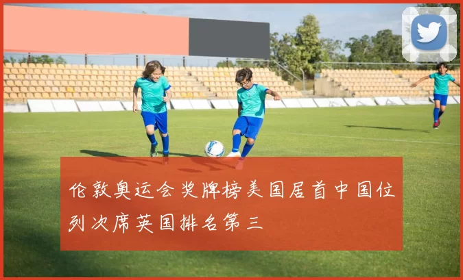 伦敦奥运会奖牌榜美国居首中国位列次席英国排名第三