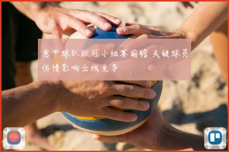 意甲球队欧冠小组赛前瞻 关键球员伤情影响出线竞争