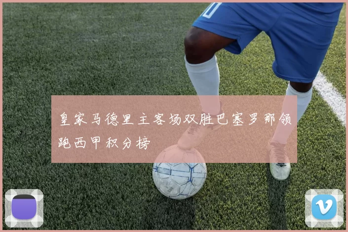 皇家马德里主客场双胜巴塞罗那领跑西甲积分榜